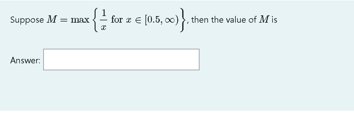 Suppose M
for x e [0.5, o)
then the value of M is
= max
}
Answer:
