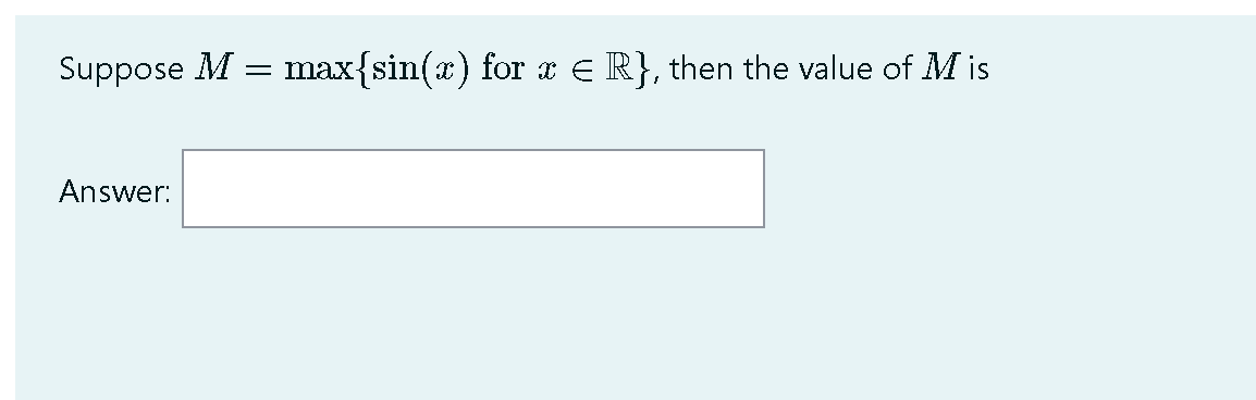 Suppose M = max{sin(x) for a E
R}, then the value of M is
Answer:
