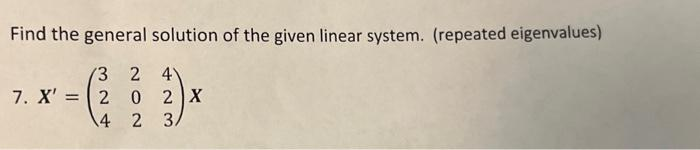 Find the general solution of the given linear system. (repeated eigenvalues)
3 2 41
20
7. X' =
2X
4 2 3.