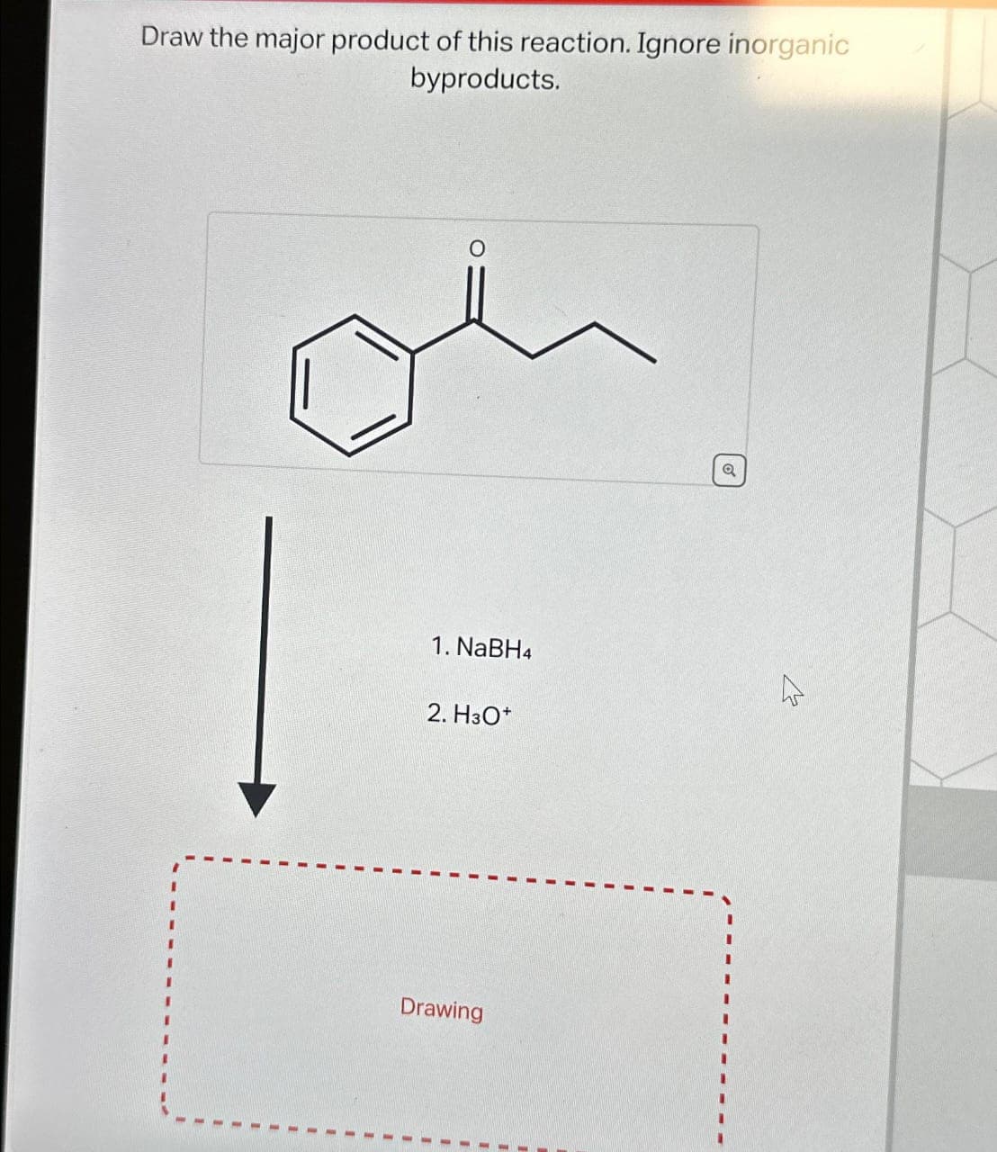 Draw the major product of this reaction. Ignore inorganic
byproducts.
1. NaBH4
2. H3O+
Drawing
Q