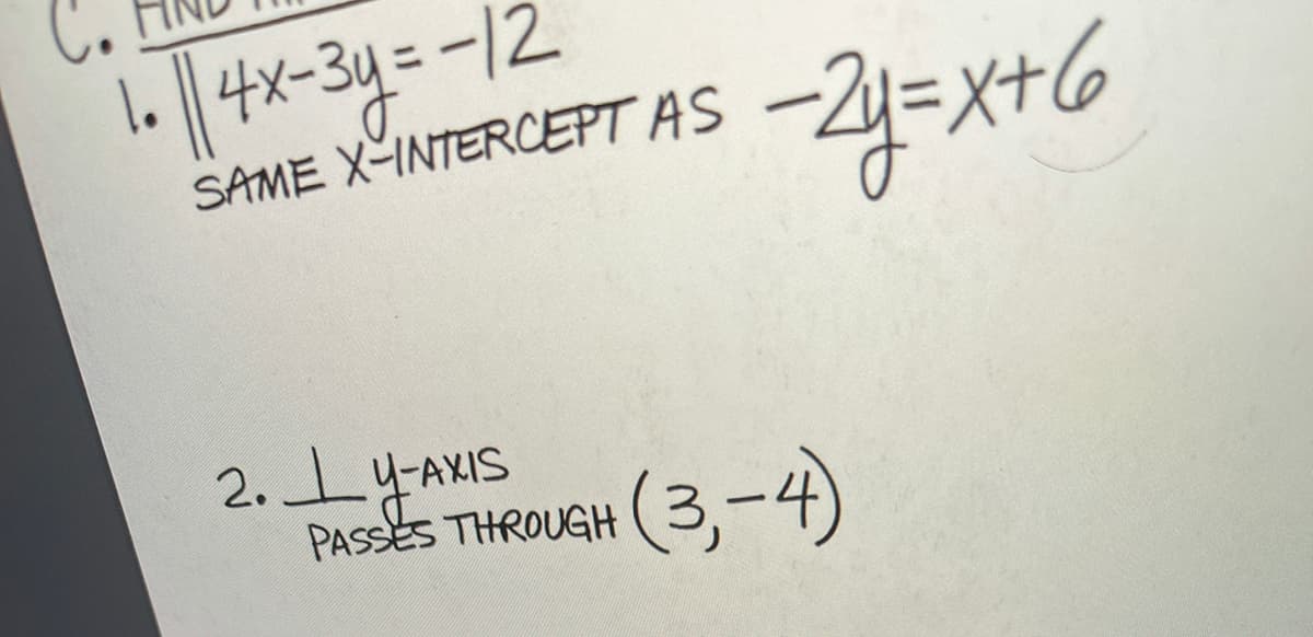 C.
1. |4x-34= -12
SAME YENTERCEPT AS -2=x+6
SAME X-INTERCEPT AS
2.L나AWIS
PASSES THROUGH (3,-4)
