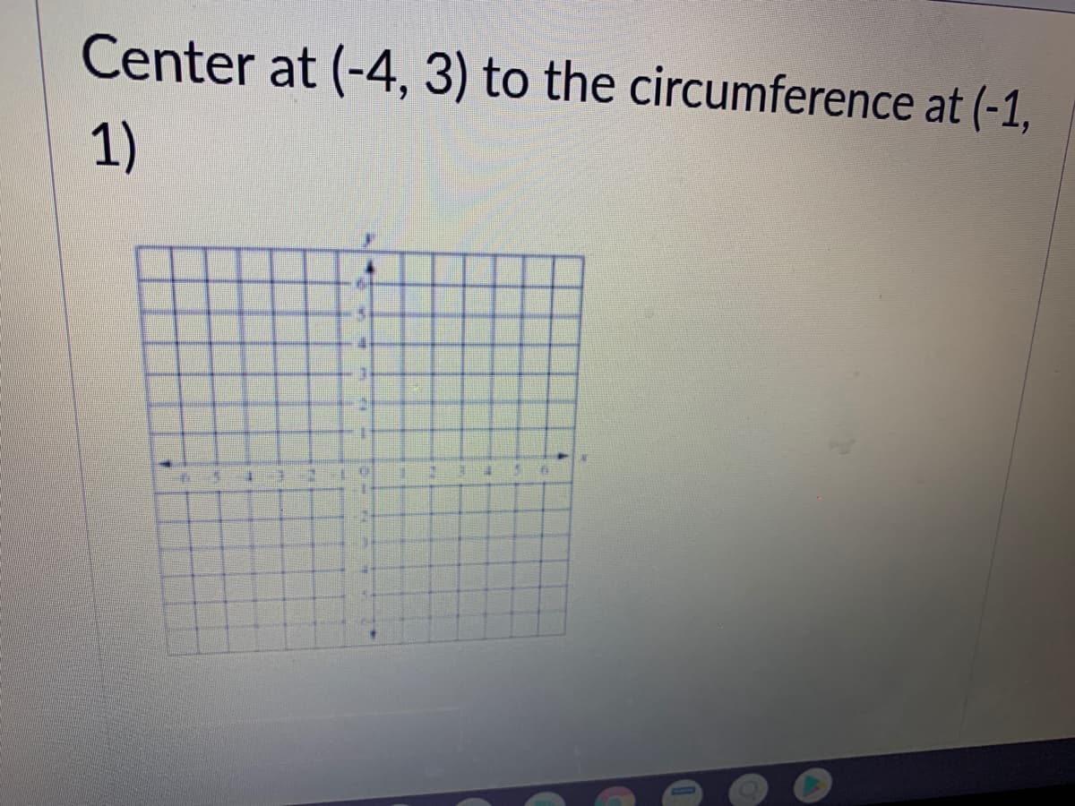 Center at (-4, 3) to the circumference at (-1,
1)
4.
