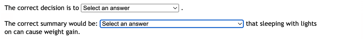 The correct decision is to Select an answer
The correct summary would be: [Select an answer
on can cause weight gain.
that sleeping with lights