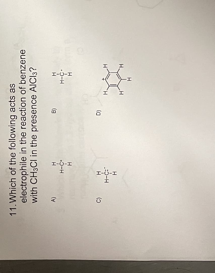 H
H.
H.
H-C:
H
•5-H
+0-H
H
H
A)
B)
with CH3CI in the presence AICI3?
electrophile in the reaction of benzene
11.Which of the following acts as
