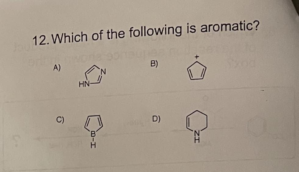 12. Which of the following is aromatic?
A)
B)
HN-
C)
D)
B.
