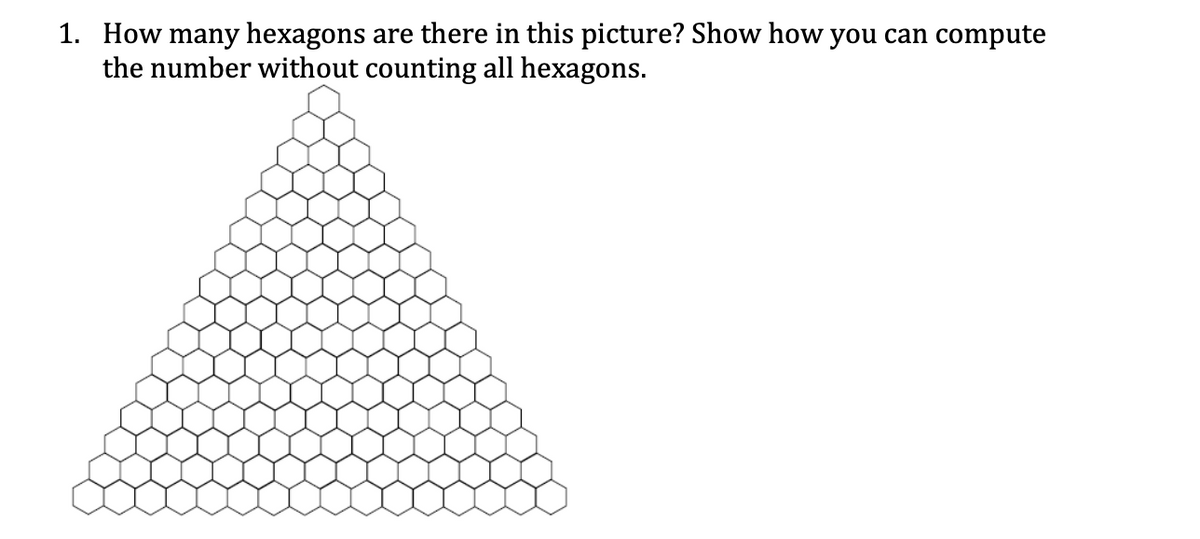 1. How many hexagons are there in this picture? Show how you can compute
the number without counting all hexagons.
