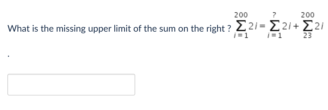 200
?
200
What is the missing upper limit of the sum on the right ? 22i = 22i+ £2i
23
j = 1
j = 1
