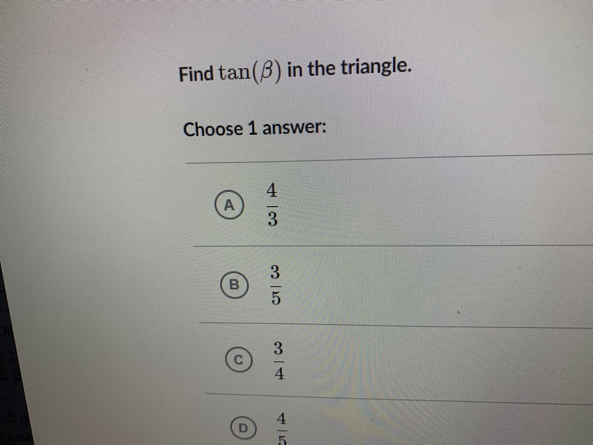 Find tan(B) in the triangle.
Choose 1 answer:
43
4一5
