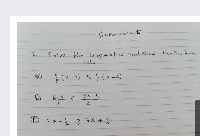 Home work5
inequalities and Show the Solution
sets
1-
# (x-2) <(x-4)
6-X く
3メ -4
2
2メー 7メ+子
