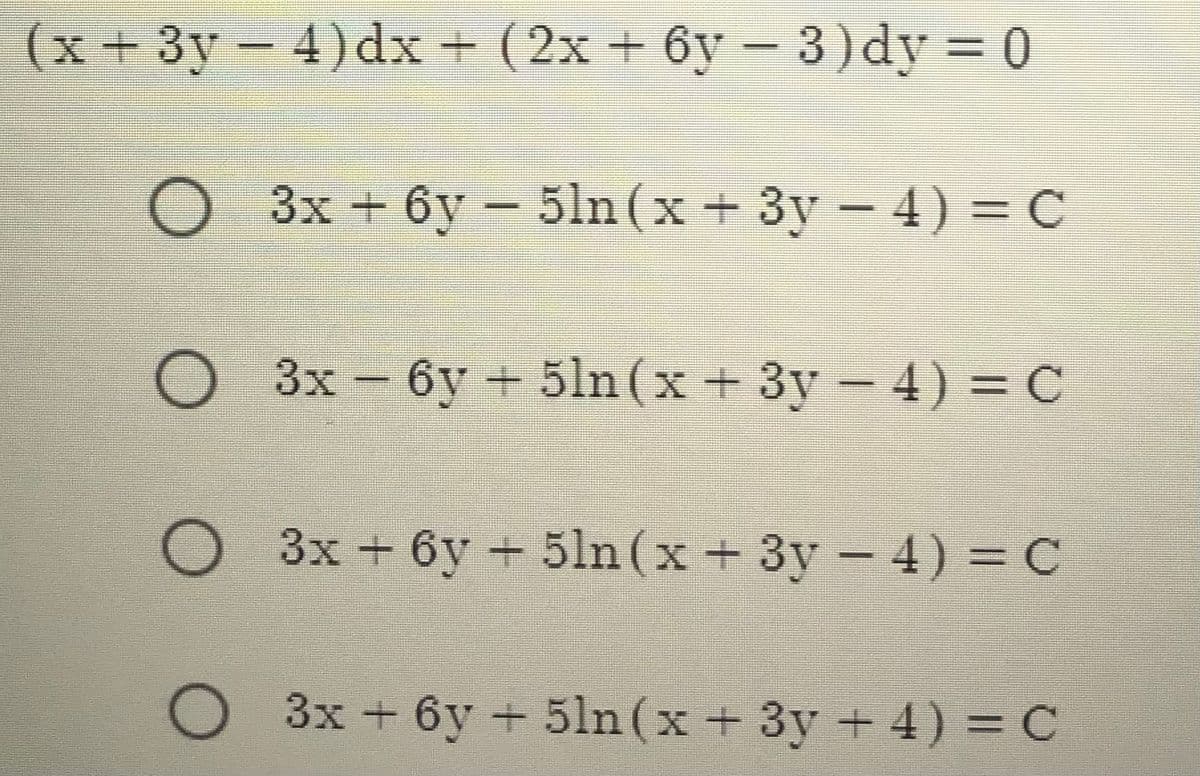 (x+3y
- 0
4)dx + (2x + 6y 3)dy
O 3x + 6y - 5ln(x+ 3y 4) = C
O 3x-6y + 5ln (x + 3y - 4) = C
бу
O 3x+6y + 5ln(x+ 3y - 4) = C
O 3x + 6y + 5ln(x + 3y + 4) = C
