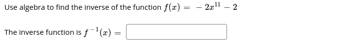 Use algebra to find the inverse of the function f(æ) =
2x11
2
|
The inverse function is f¯(x)
=
