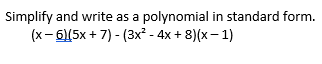 Simplify and write as a polynomial in standard form.
(x-6)(5x+7)-(3x² - 4x +8)(x-1)