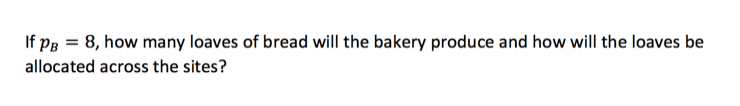 If på = 8, how many loaves of bread will the bakery produce and how will the loaves be
%3D
allocated across the sites?
