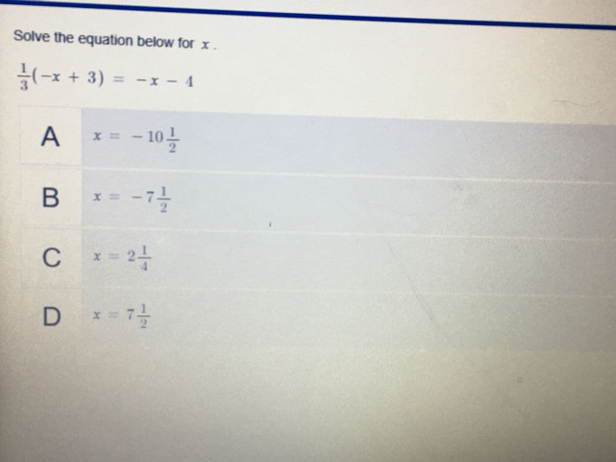 Solve the equation below for x.
(-x +3)= -x - 4
A
- 10
UW
B
-7-
C * = 2-
D *-
x = 7-
