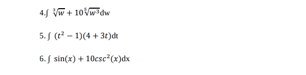 4.S Vw + 10Vw3dw
5. S (t² – 1)(4 + 3t)dt
6. S sin(x) + 10csc²(x)dx
