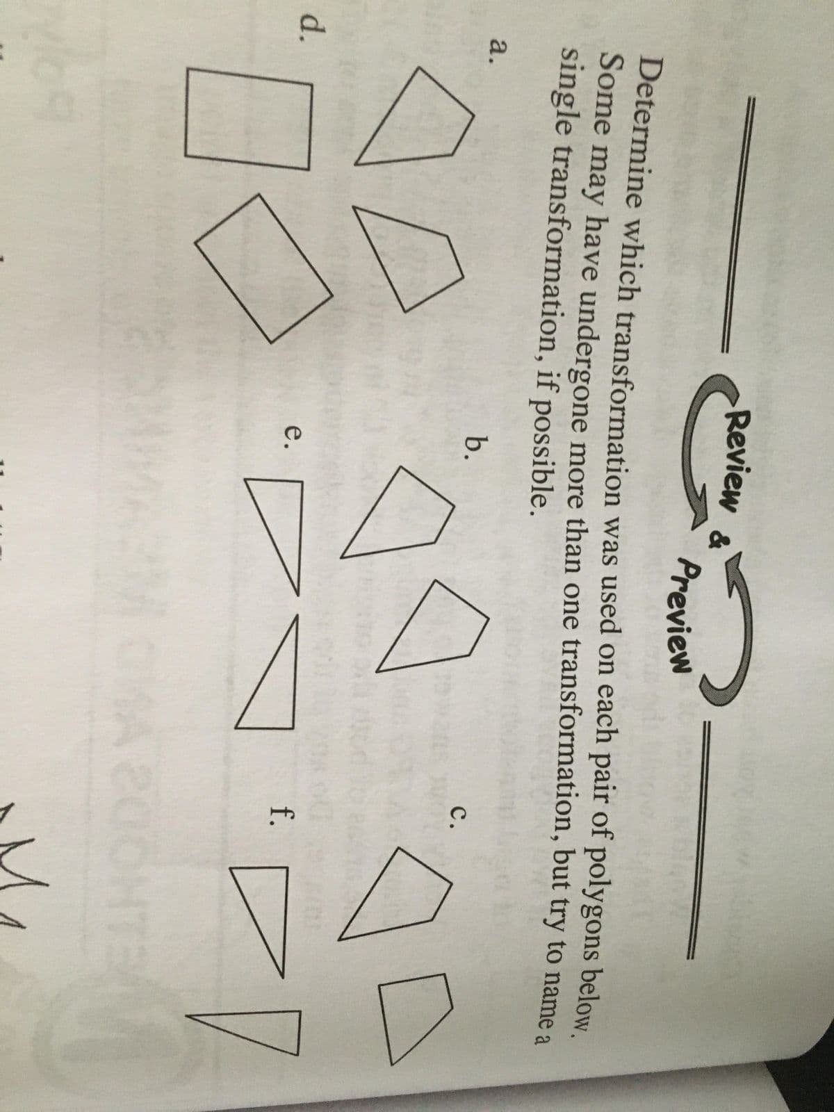 Review &
Preview
Determine which transformation was used on each pair of polygons below.
Some may have undergone more than one transformation, but try to name a
single transformation, if possible.
a.
b.
с.
d.
f.
е.
A 200HT
