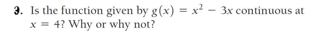 3. Is the function given by g(x) = x² – 3x continuous at
x = 4? Why or why not?