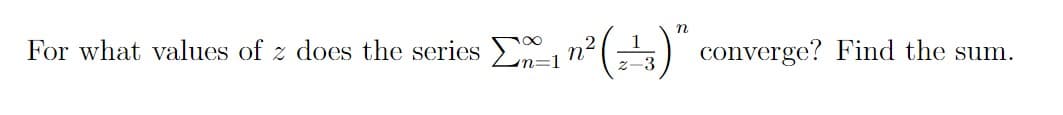 For what values of z does the series n²(¹3)"
=1
converge? Find the sum.