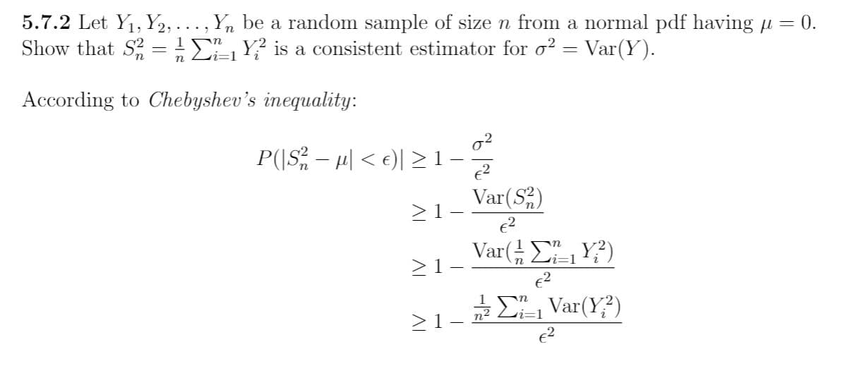 5.7.2 Let Y1, Y2,..., Yn be a random sample of size n from a normal pdf havingu = 0.
Show that S = ,Y? is a consistent estimator for o? = Var(Y).
1 n
i3D1
According to Chebyshev's inequality:
