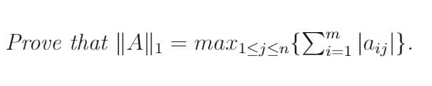 Prove that ||A||ı = max1<j<n{"1 |aij|}.
m
