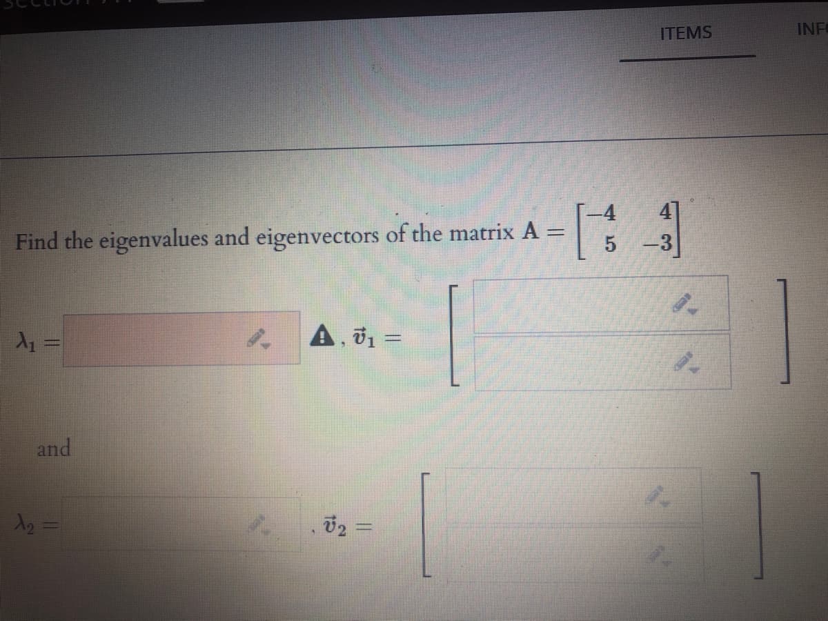 ITEMS
INF
41
-3
-4
Find the eigenvalues and eigenvectors of the matrix A:
A, d1 =
and
, 02 =
