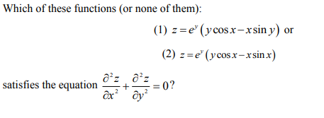 Which of these functions (or none of them):
d²z d²z
satisfies the equation +
ax² hay
(1) z=e" (y cosx-xsin y) or
(2) z=e' (ycosx-xsin.x)
dy² =0?