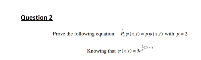 Question 2
Prove the following equation P,y(x,t) = pw(x,t) with p=2
Knowing that w(x,t) = 3e"
