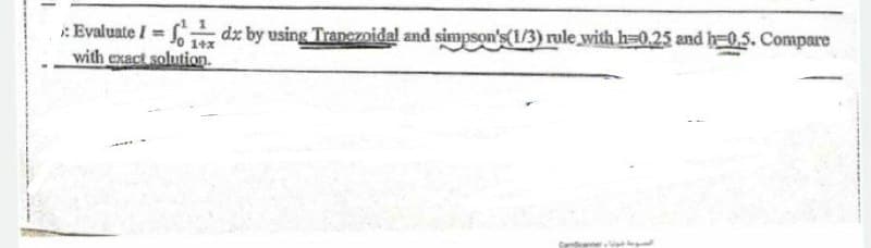 : Evaluate I = dx by using Trapezoidal and simpson's(1/3) rule with h=0.25 and h-0.5. Compare
with exact solution.
1+x
لسومة عولا