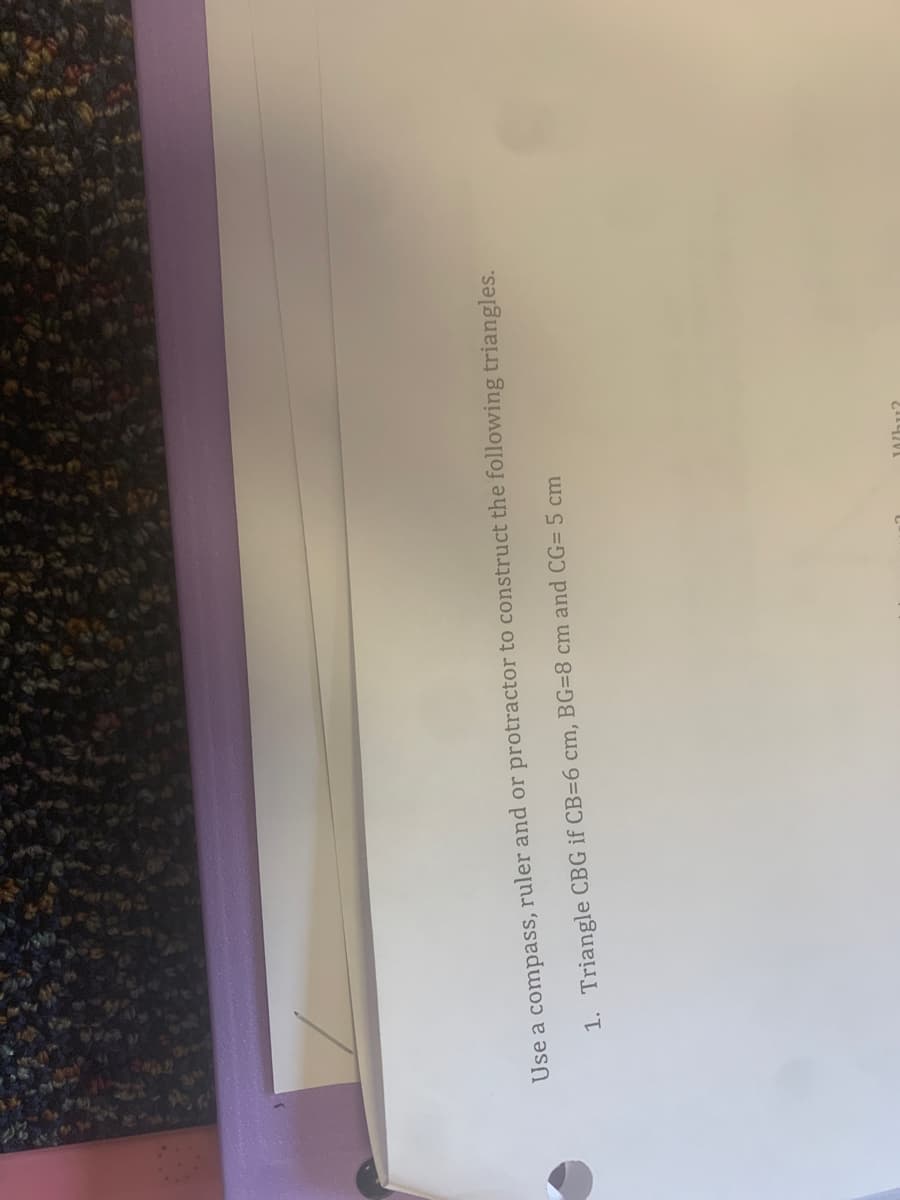 Use a compass, ruler and or protractor to construct the following triangles.
1. Triangle CBG if CB=6 cm, BG=8 cm and CG= 5 cm
JA/hu?
