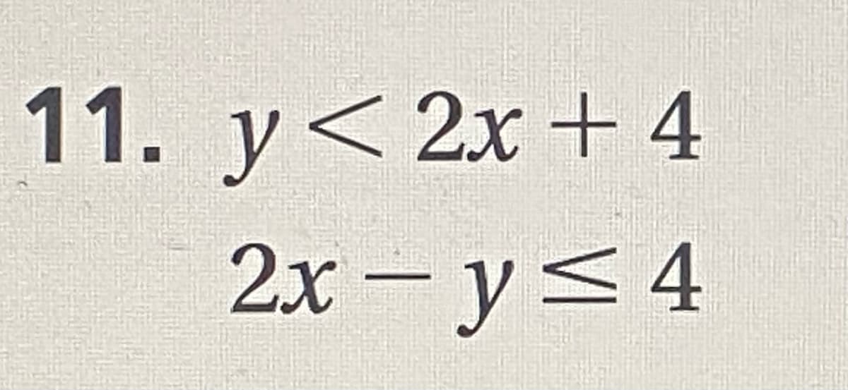 11. y<2x+4
2x – y< 4
