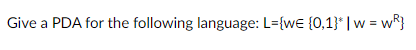 Give a PDA for the following language: L={w€ {0,1}* | w=wⓇ}