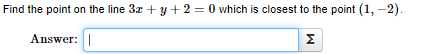 Find the point on the line 3x + y + 2 = 0 which is closest to the point (1, −2).
Answer: |
M