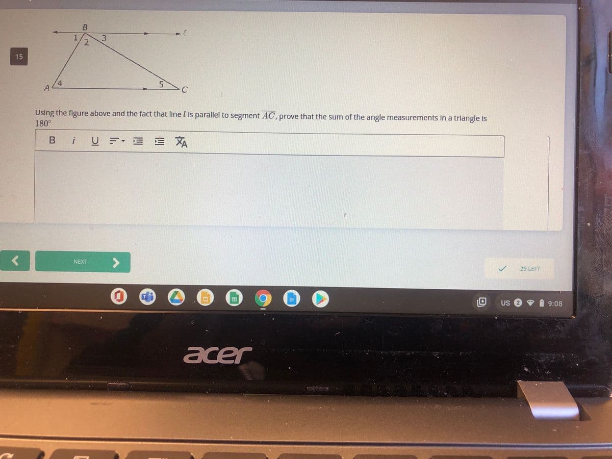 B.
2.
15
4.
Using the figure above and the fact that line l Is parallel to segment AC, prove that the sum of the angle measurements In a trlangle Is
180°
B iU , E E XA
NEXT
29 LEFT
900
US
9:08
acer
