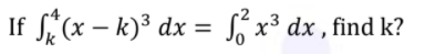 If (x – k)³ dx
Só x³ dx , find k?
%3D
-
