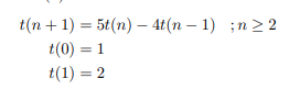 -
t(n + 1) = 5t(n) 4t(n - 1) ;n≥2
t(0) = 1
t(1) = 2