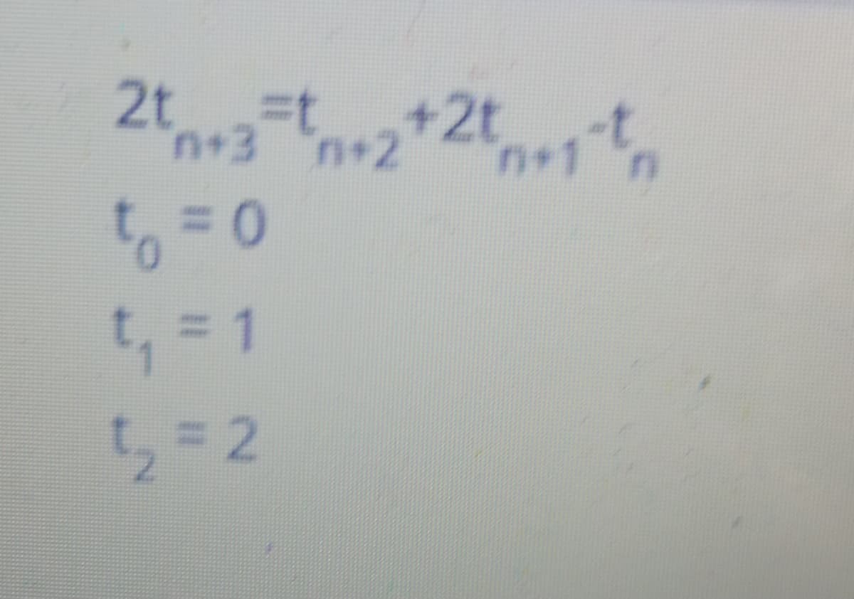 2t =t
"n+3 "n+2
to = 0
t₁ = 1
12=2
+2+2010