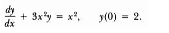 dy
+ 3x?y = x?,
dx
y(0) = 2.
