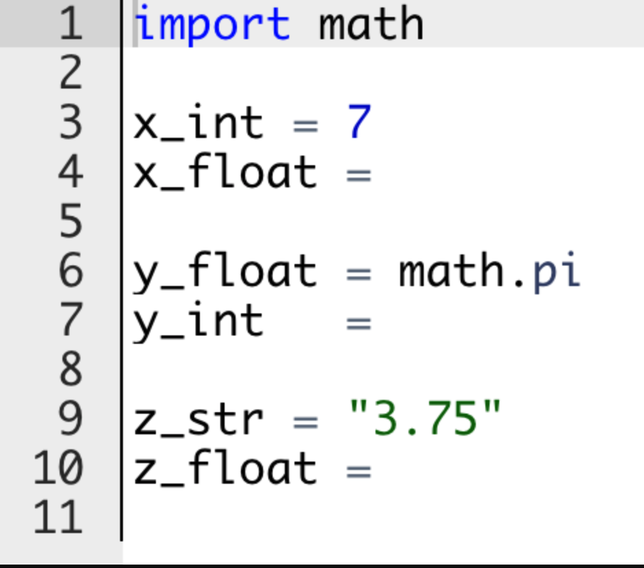 1 |import math
2
3 x_int = 7
4 x_float
5
y_float = math.pi
6 |
7 y_int
8
"3.75"
Z_str
10 |z_float
11
%3D
