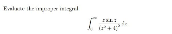 Evaluate the improper integral
roo
1.
z sin z
(2²+4)²
, dz.