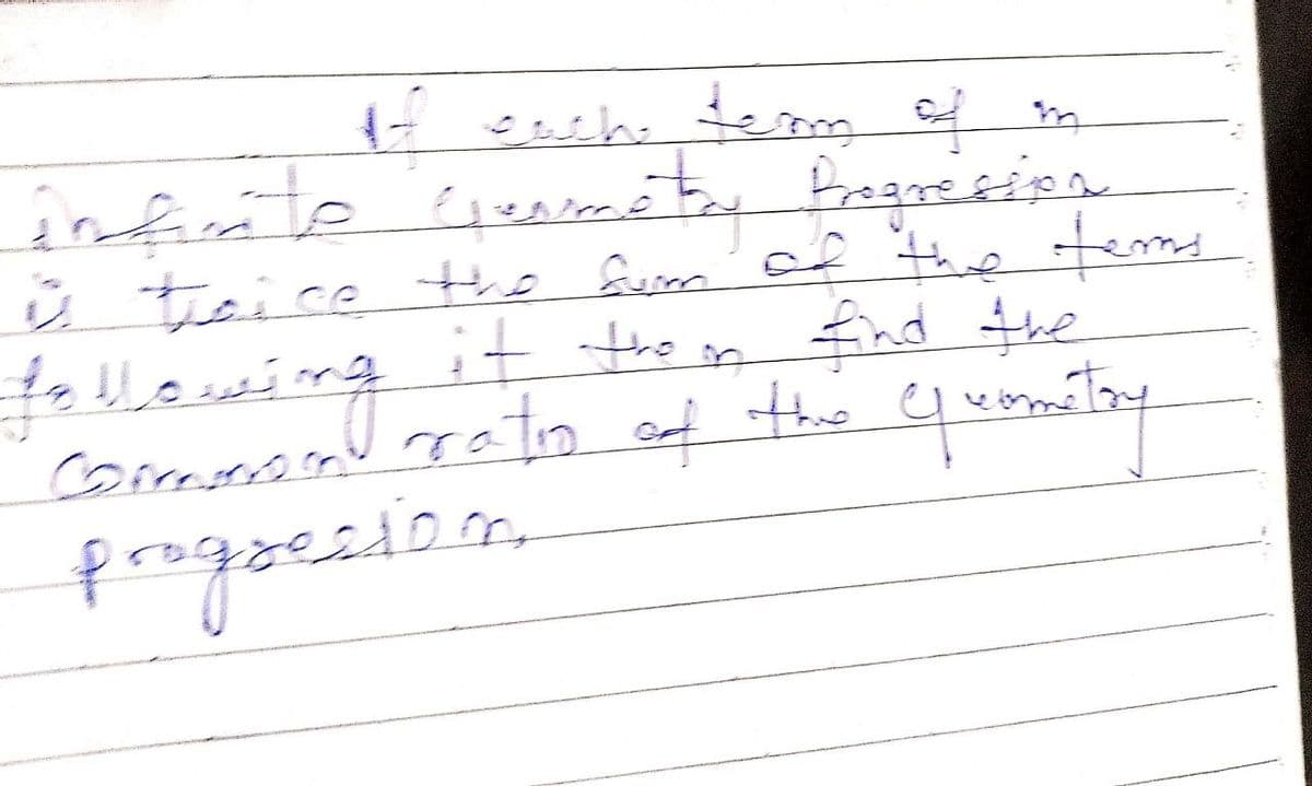 of each team of in
Infinito Geométal Progression
ů trcice the sum of the tems
following it them find the
common ratio of the quantoy
progresion