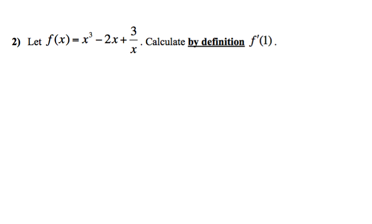 3
2) Let f(x)= x³ - 2x+. Calculate by definition ƒ'(1).
X