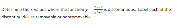 Determine the x-values where the function y
=
discontinuities
as removable or nonremovable.
2x-2
x²-x
is discontinuous. Label each of the