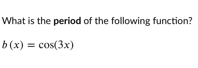 What is the period of the following function?
b (х) %3D сos(3x)
