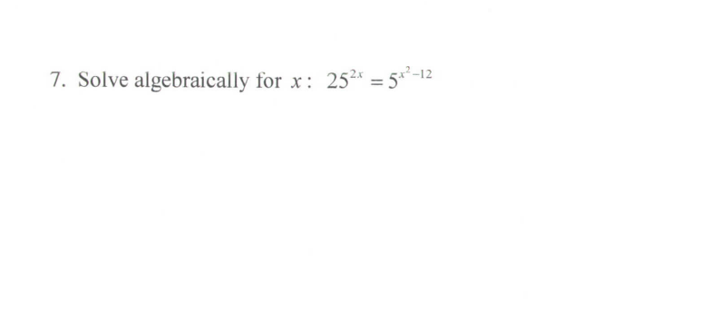 7. Solve algebraically for x: 25²* = 5*²-12
