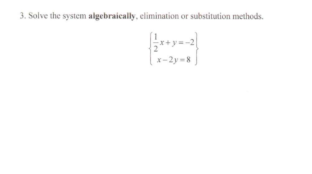 3. Solve the system algebraically, elimination or substitution methods.
-x+y= -2
x- 2y = 8
