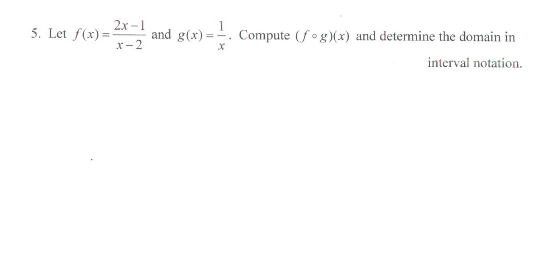 2х -1
5. Let f(x)=
х -2
and g(x)=-. Compute (f °g)(x) and determine the domain in
interval notation.
