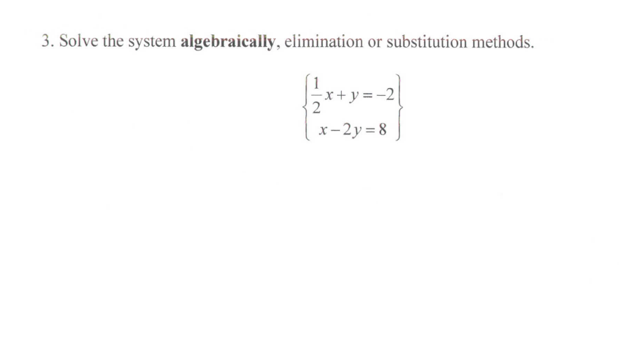 3. Solve the system algebraically, elimination or substitution methods.
1
x + y = -2
x- 2y = 8
