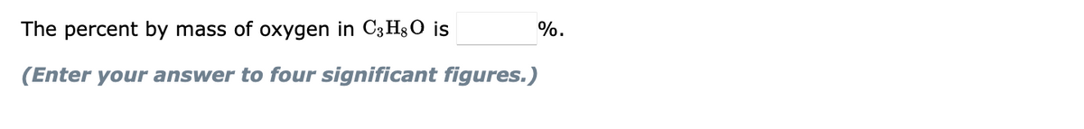 The percent by mass of oxygen in C3Hg0 is
%.
(Enter your answer to four significant figures.)
