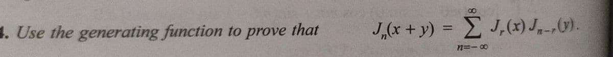 1. Use the generating function to prove that
J,(x + y) = J,(x) J-,0).
%3D
n=-00

