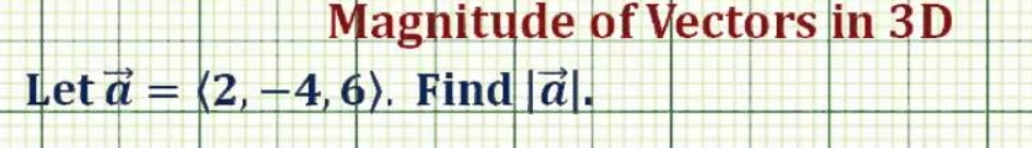 Magnitude of Vectors in 3D
Let a = (2,-4, 6). Find a.